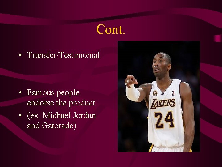 Cont. • Transfer/Testimonial • Famous people endorse the product • (ex. Michael Jordan and