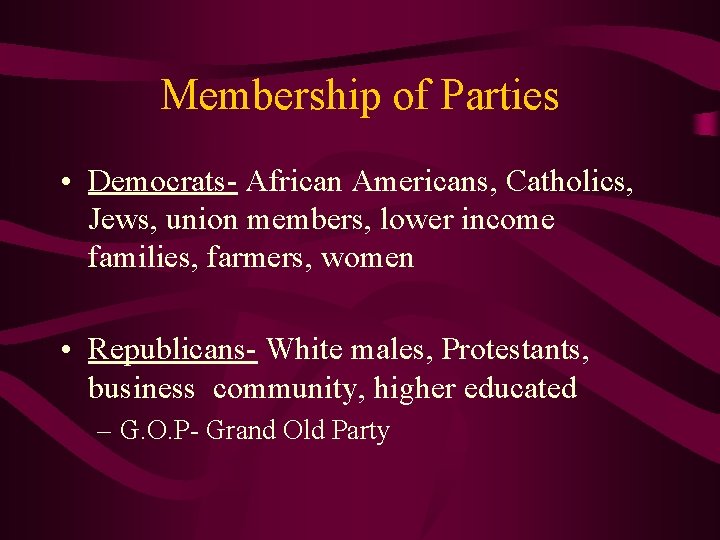 Membership of Parties • Democrats- African Americans, Catholics, Jews, union members, lower income families,