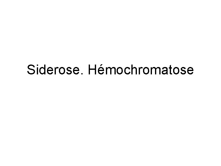 Siderose. Hémochromatose 