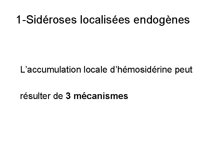 1 -Sidéroses localisées endogènes L’accumulation locale d’hémosidérine peut résulter de 3 mécanismes 