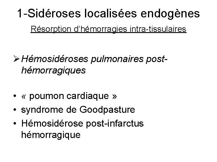 1 -Sidéroses localisées endogènes Résorption d’hémorragies intra-tissulaires Ø Hémosidéroses pulmonaires posthémorragiques • « poumon