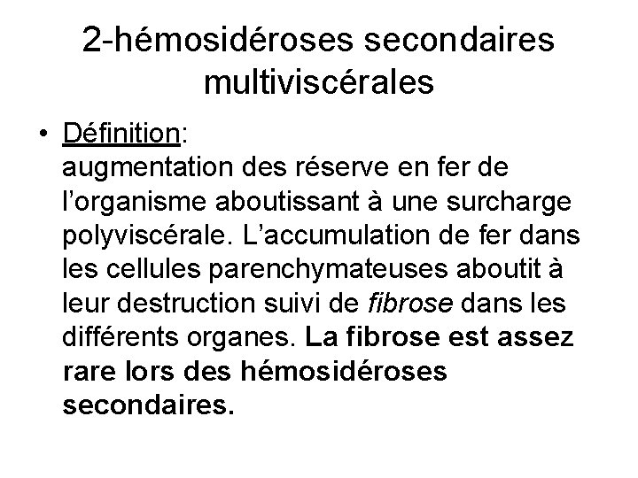 2 -hémosidéroses secondaires multiviscérales • Définition: augmentation des réserve en fer de l’organisme aboutissant