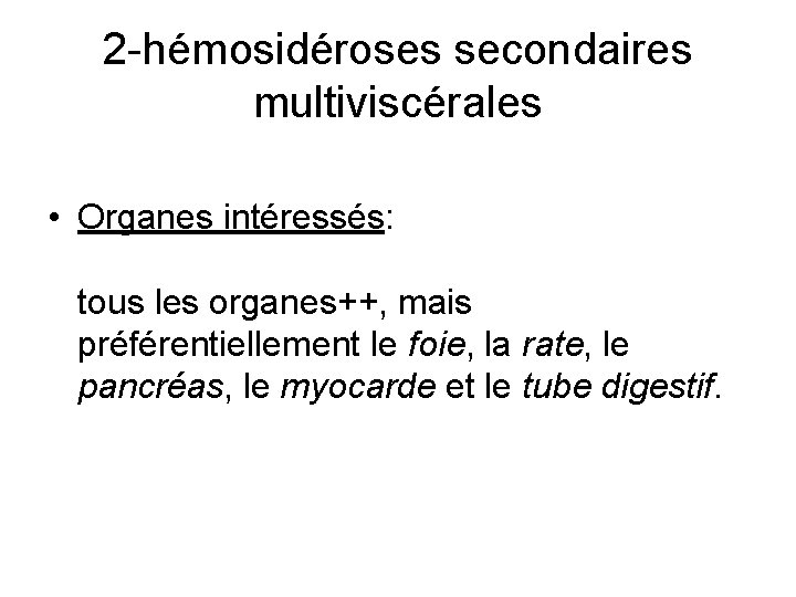 2 -hémosidéroses secondaires multiviscérales • Organes intéressés: tous les organes++, mais préférentiellement le foie,