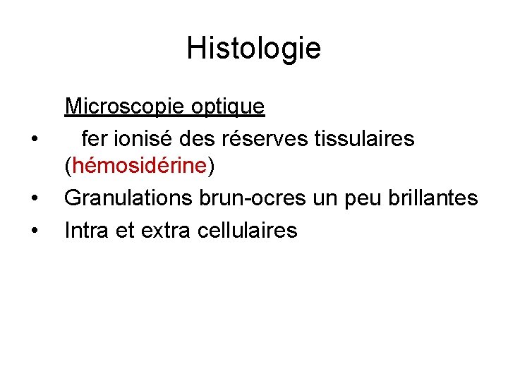 Histologie • • • Microscopie optique fer ionisé des réserves tissulaires (hémosidérine) Granulations brun-ocres