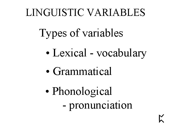 LINGUISTIC VARIABLES Types of variables • Lexical - vocabulary • Grammatical • Phonological -