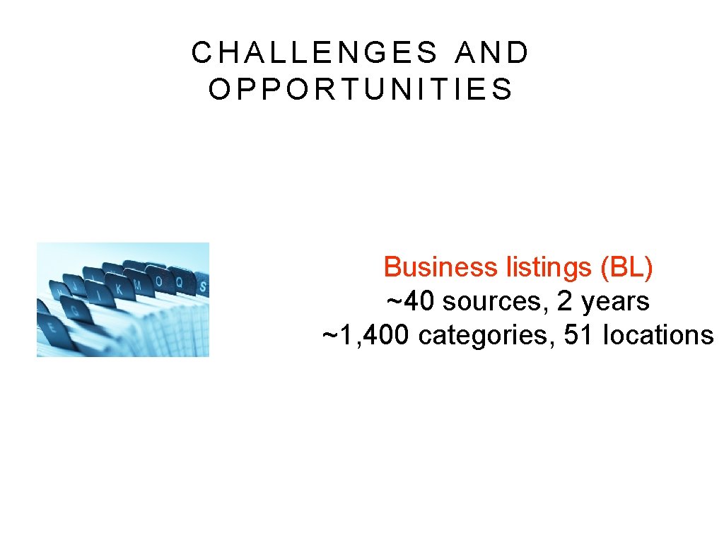 CHALLENGES AND OPPORTUNITIES Business listings (BL) ~40 sources, 2 years ~1, 400 categories, 51
