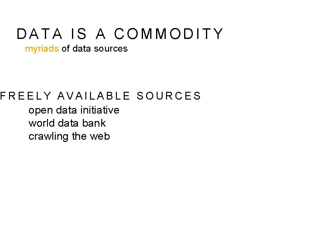 DATA IS A COMMODITY myriads of data sources FREELY AVAILABLE SOURCES open data initiative