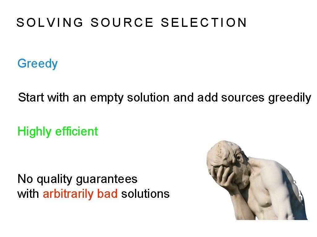 SOLVING SOURCE SELECTION Greedy Start with an empty solution and add sources greedily Highly