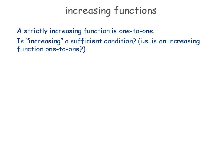 increasing functions A strictly increasing function is one-to-one. Is “increasing” a sufficient condition? (i.