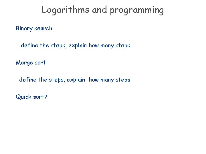 Logarithms and programming Binary search define the steps, explain how many steps Merge sort