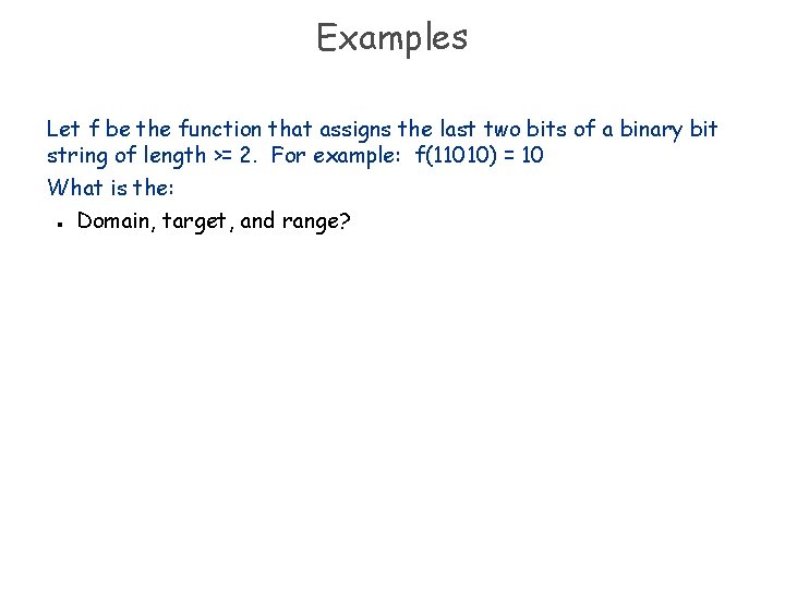 Examples Let f be the function that assigns the last two bits of a