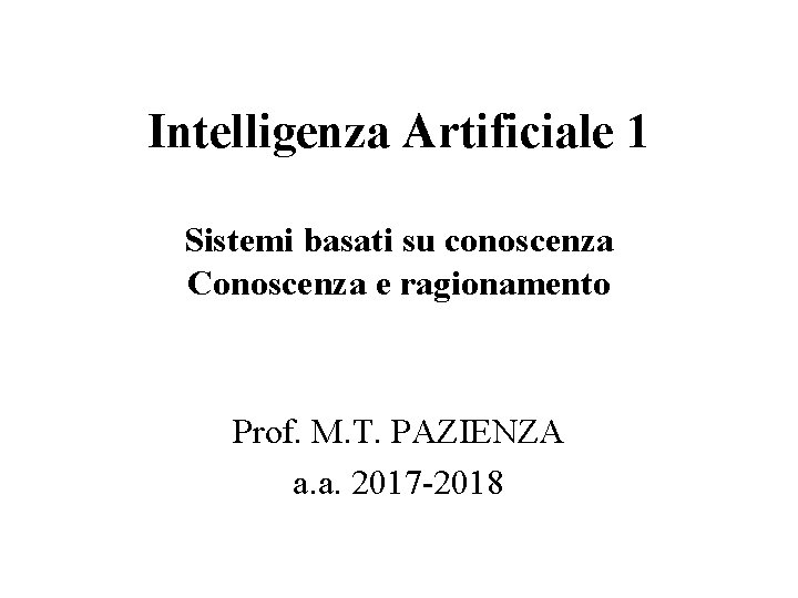 Intelligenza Artificiale 1 Sistemi basati su conoscenza Conoscenza e ragionamento Prof. M. T. PAZIENZA