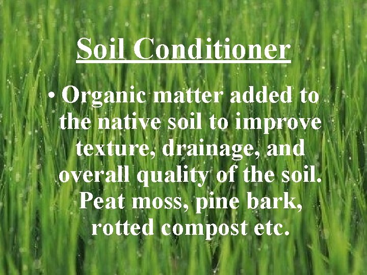 Soil Conditioner • Organic matter added to the native soil to improve texture, drainage,