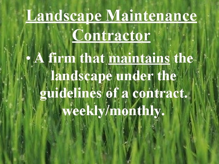 Landscape Maintenance Contractor • A firm that maintains the landscape under the guidelines of