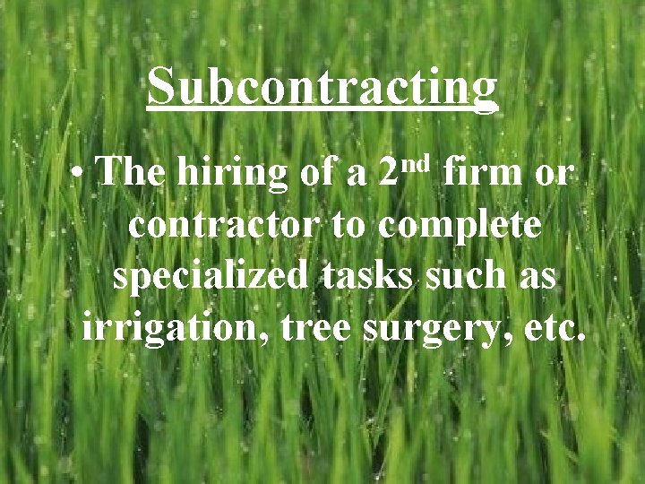 Subcontracting • The hiring of a firm or contractor to complete specialized tasks such