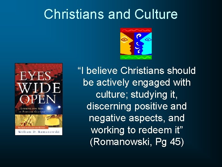 Christians and Culture “I believe Christians should be actively engaged with culture; studying it,