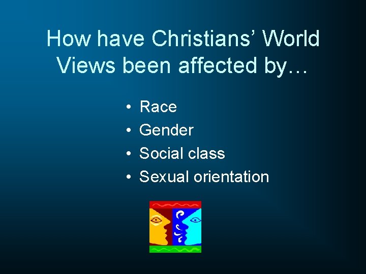 How have Christians’ World Views been affected by… • • Race Gender Social class