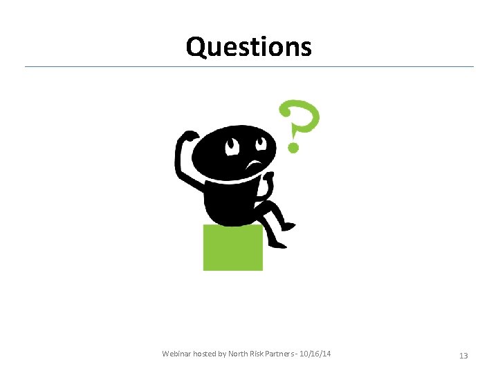 Questions Webinar hosted by North Risk Partners - 10/16/14 13 