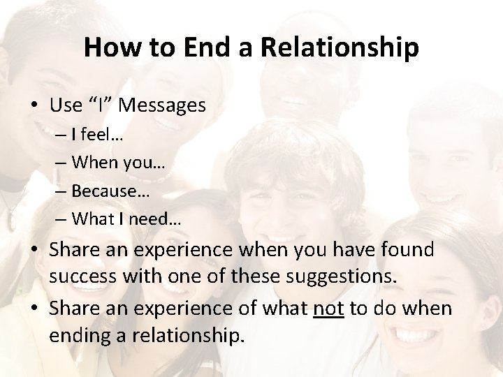 How to End a Relationship • Use “I” Messages – I feel… – When