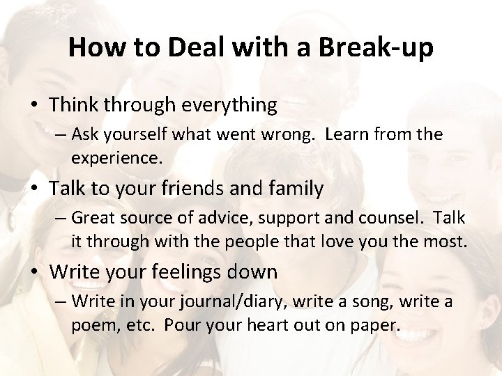 How to Deal with a Break-up • Think through everything – Ask yourself what