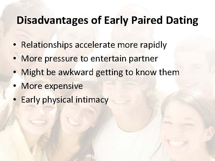 Disadvantages of Early Paired Dating • • • Relationships accelerate more rapidly More pressure