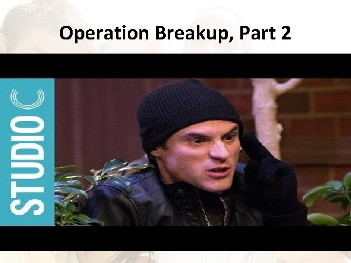 Operation Breakup, Part 2 