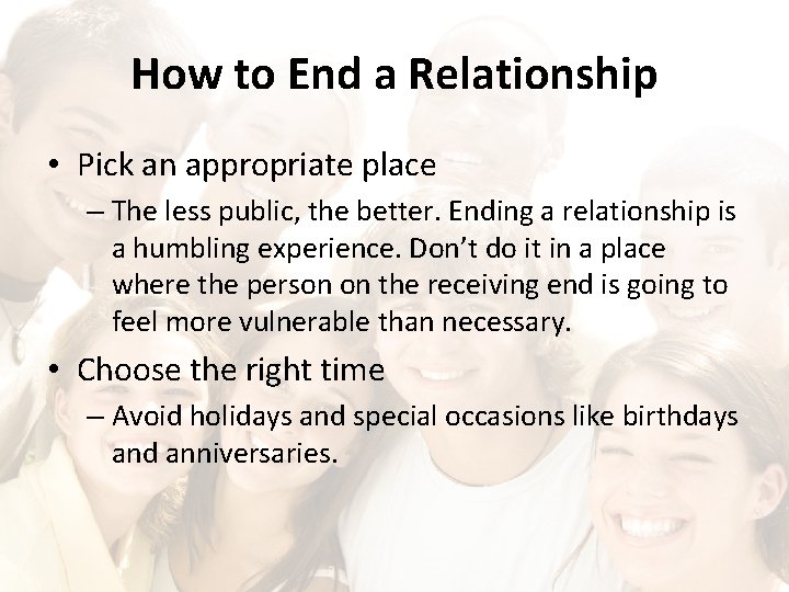 How to End a Relationship • Pick an appropriate place – The less public,