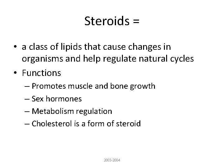 Steroids = • a class of lipids that cause changes in organisms and help