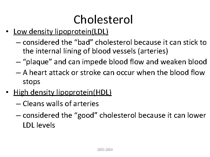 Cholesterol • Low density lipoprotein(LDL) – considered the “bad” cholesterol because it can stick