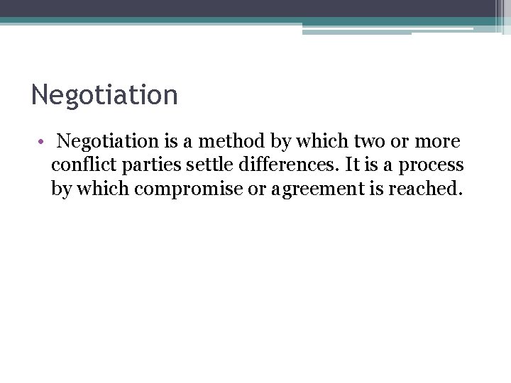 Negotiation • Negotiation is a method by which two or more conflict parties settle