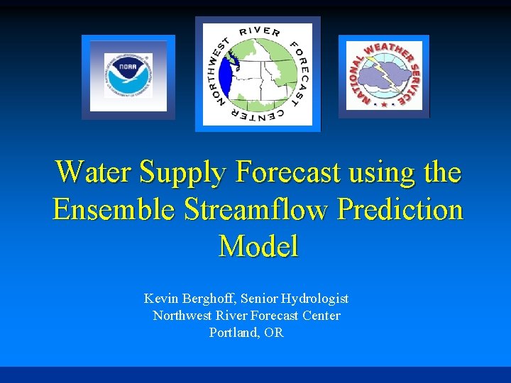 Water Supply Forecast using the Ensemble Streamflow Prediction Model Kevin Berghoff, Senior Hydrologist Northwest