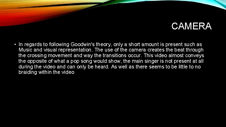 CAMERA • In regards to following Goodwin's theory, only a short amount is present