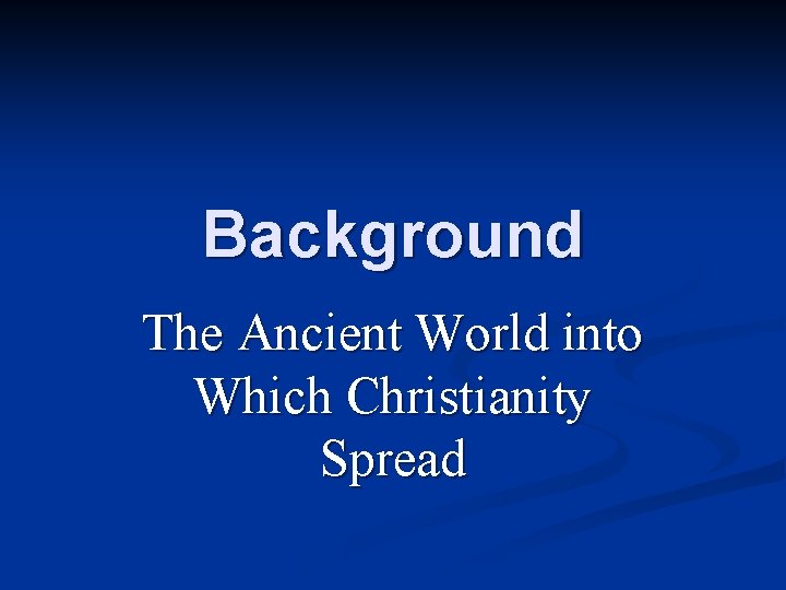 Background The Ancient World into Which Christianity Spread 