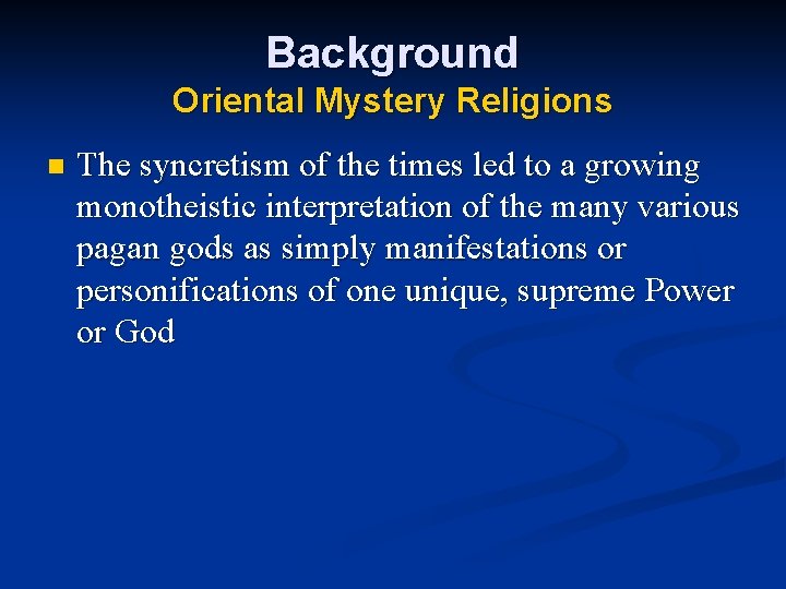 Background Oriental Mystery Religions n The syncretism of the times led to a growing