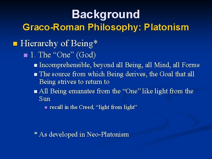 Background Graco-Roman Philosophy: Platonism n Hierarchy of Being* n 1. The “One” (God) n