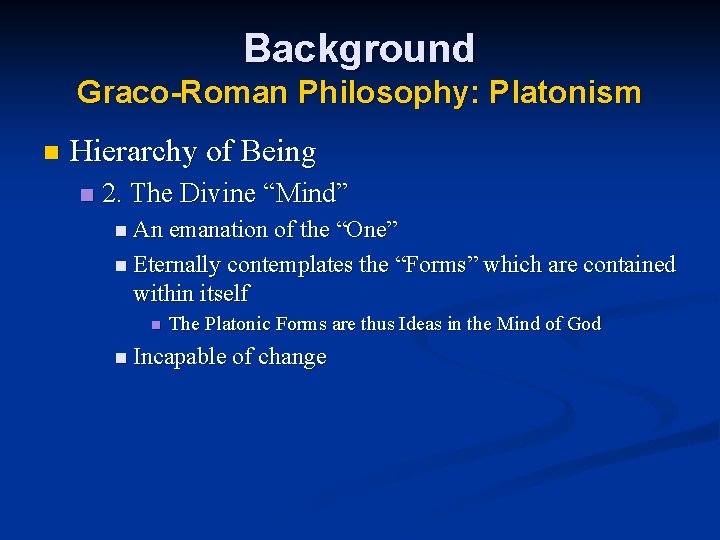 Background Graco-Roman Philosophy: Platonism n Hierarchy of Being n 2. The Divine “Mind” n