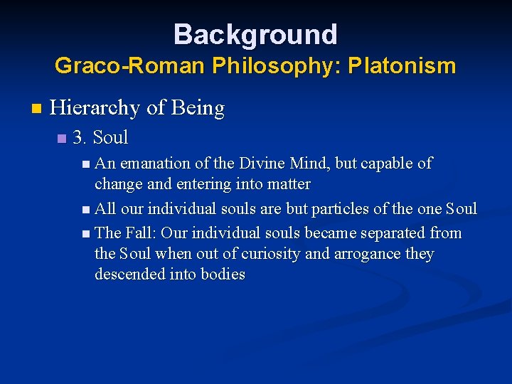 Background Graco-Roman Philosophy: Platonism n Hierarchy of Being n 3. Soul n An emanation