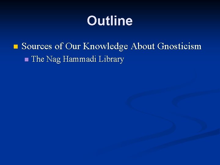 Outline n Sources of Our Knowledge About Gnosticism n The Nag Hammadi Library 