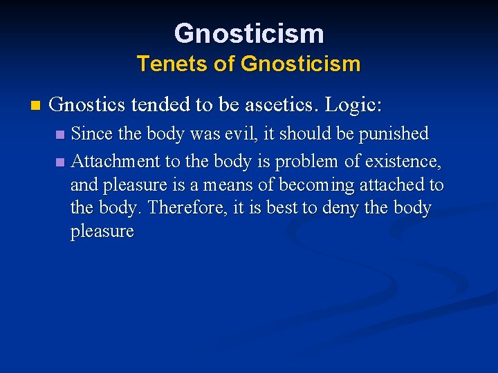 Gnosticism Tenets of Gnosticism n Gnostics tended to be ascetics. Logic: Since the body