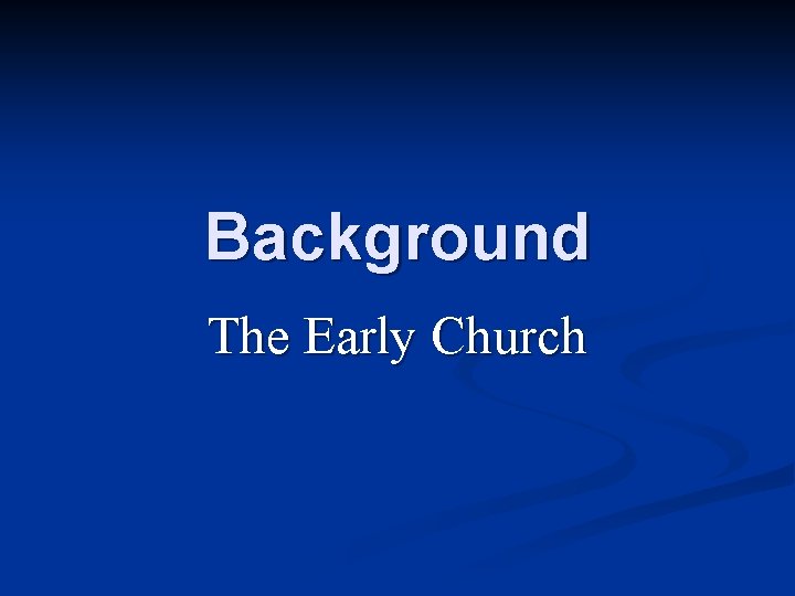 Background The Early Church 