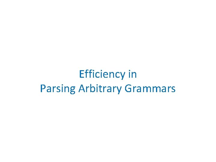 Efficiency in Parsing Arbitrary Grammars 