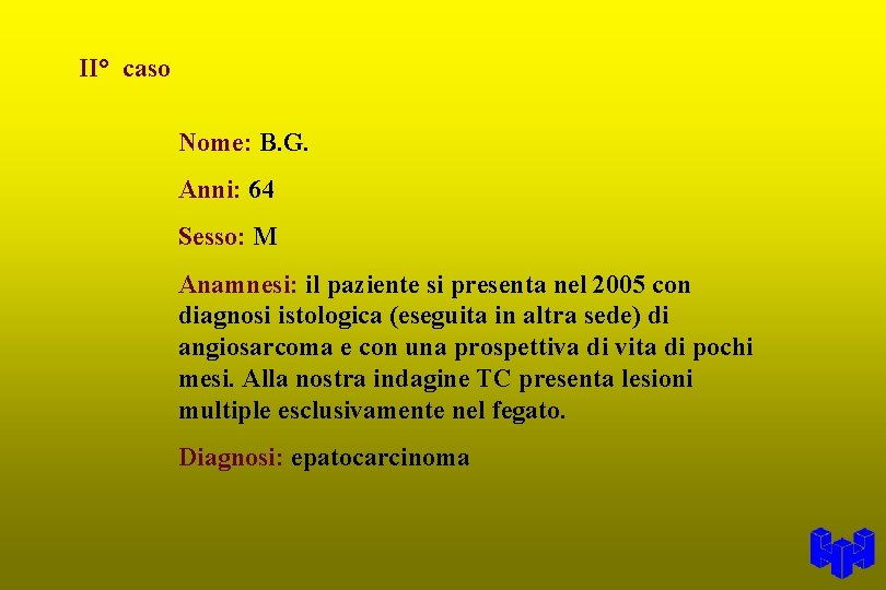 II° caso Nome: B. G. Anni: 64 Sesso: M Anamnesi: il paziente si presenta