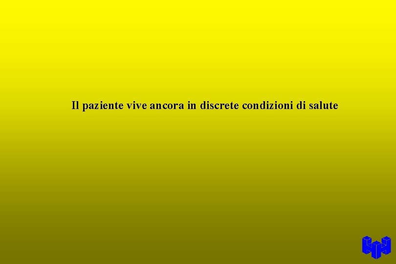 Il paziente vive ancora in discrete condizioni di salute 