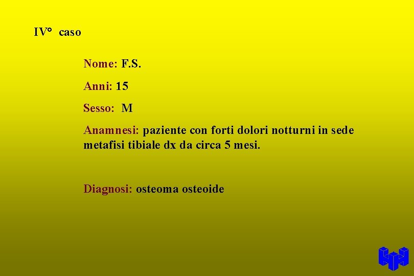 IV° caso Nome: F. S. Anni: 15 Sesso: M Anamnesi: paziente con forti dolori