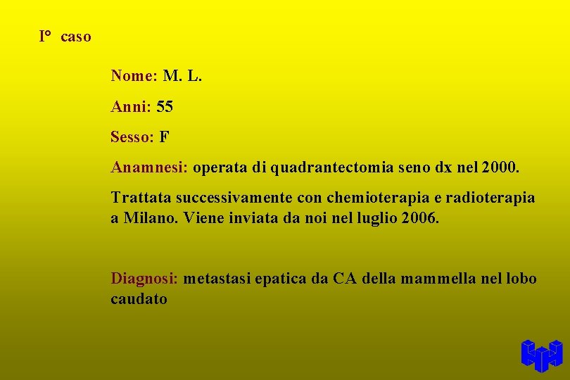 I° caso Nome: M. L. Anni: 55 Sesso: F Anamnesi: operata di quadrantectomia seno