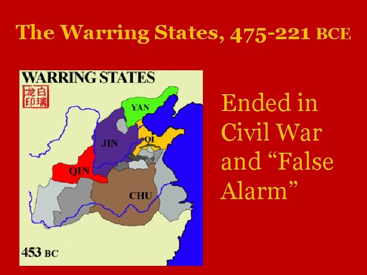 The Warring States, 475 -221 BCE Ended in Civil War and “False Alarm” 