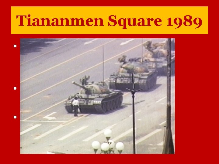 Tiananmen Square 1989 • Student led democratic protest • Deng Xiaoping • Hundreds killed