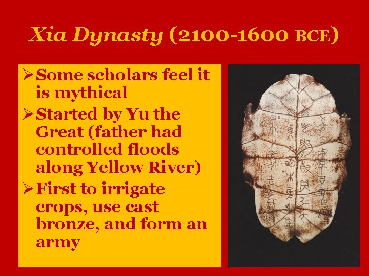 Xia Dynasty (2100 -1600 BCE) Ø Some scholars feel it is mythical Ø Started