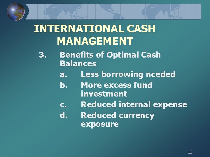 INTERNATIONAL CASH MANAGEMENT 3. Benefits of Optimal Cash Balances a. Less borrowing nceded b.