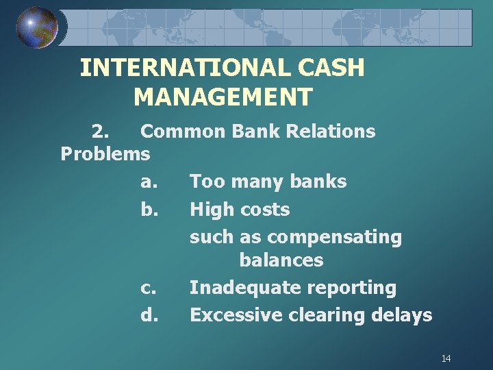 INTERNATIONAL CASH MANAGEMENT 2. Common Bank Relations Problems a. Too many banks b. High